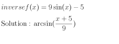 The inverse of f(x)=9sin(x)-5 is arcsin((x+5)/9)